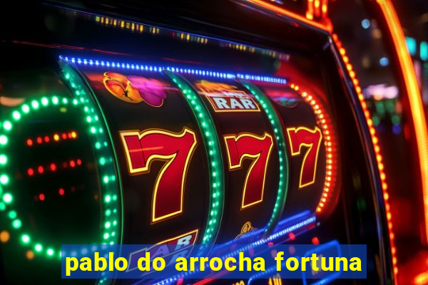 pablo do arrocha fortuna